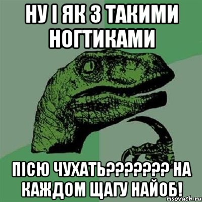 Ну і як з такими ногтиками пісю чухать??????? На каждом щагу найоб!, Мем Филосораптор