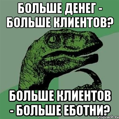 Больше денег - больше клиентов? Больше клиентов - больше еботни?, Мем Филосораптор