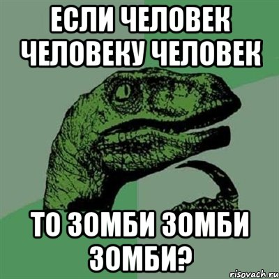 Если человек человеку человек то зомби зомби зомби?, Мем Филосораптор