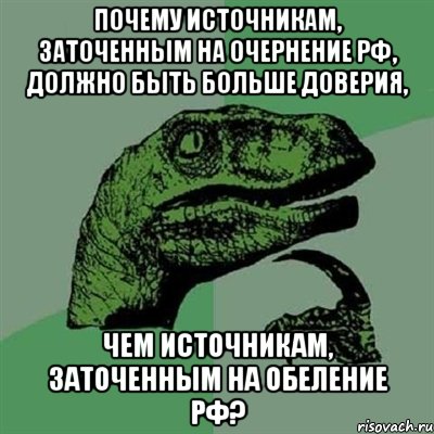 Почему источникам, заточенным на очернение РФ, должно быть больше доверия, Чем источникам, заточенным на обеление РФ?, Мем Филосораптор