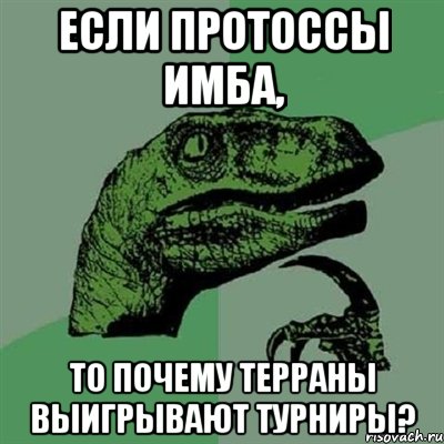 Если протоссы имба, То почему терраны выигрывают турниры?, Мем Филосораптор