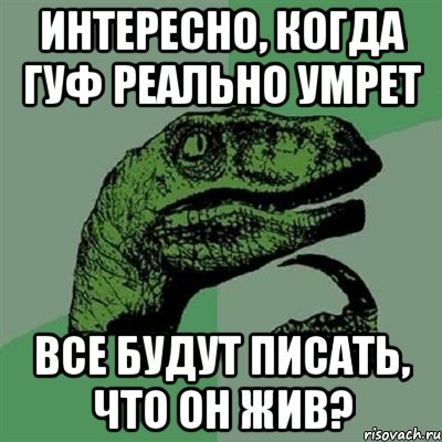 интересно, когда гуф реально умрет все будут писать, что он жив?, Мем Филосораптор