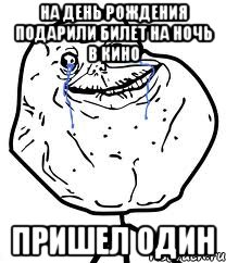 На день рождения подарили билет на Ночь в кино Пришел один, Мем Forever Alone