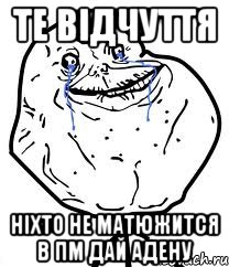 Те відчуття Ніхто не матюжится в пм дай адену, Мем Forever Alone