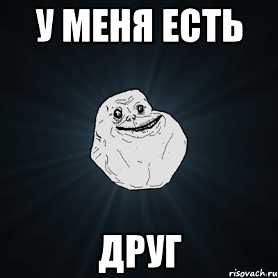 У меня есть друг, Мем Forever Alone