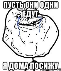 Пусть они одни едут Я дома посижу, Мем Forever Alone