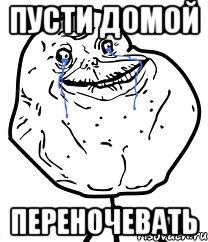 ПУСТИ ДОМОЙ ПЕРЕНОЧЕВАТЬ, Мем Forever Alone