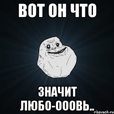 вот он что значит любо-ооовь.., Мем Forever Alone