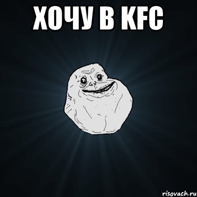 Хочу в KFC , Мем Forever Alone