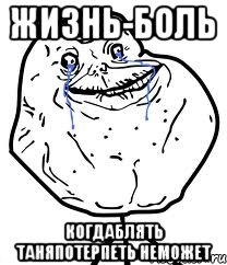 жизнь-боль КОГДАБЛЯТЬ ТАНЯПОТЕРПЕТЬ НЕМОЖЕТ, Мем Forever Alone