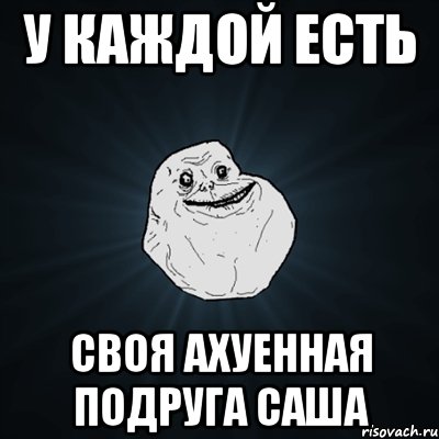 У каждой есть своя ахуенная подруга Саша, Мем Forever Alone