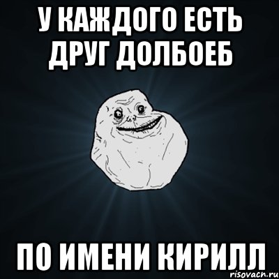 У каждого есть друг долбоеб По имени Кирилл, Мем Forever Alone