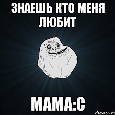 Знаешь Кто Меня Любит Мама:c, Мем Forever Alone