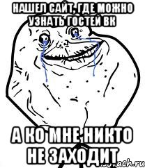 Нашел сайт, где можно узнать гостей вк а ко мне никто не заходит, Мем Forever Alone