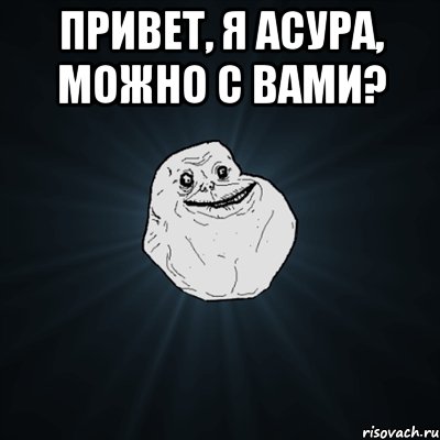 Привет, я Асура, можно с вами? , Мем Forever Alone