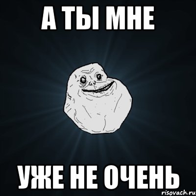 А ты мне уже не очень, Мем Forever Alone