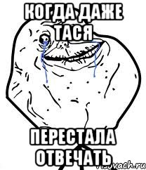 Когда даже Тася Перестала отвечать, Мем Forever Alone