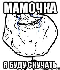 мамочка я буду скучать, Мем Forever Alone