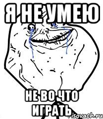 я не умею не во что играть, Мем Forever Alone