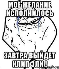 моё желание исполнилось завтра выйдет клип эли !, Мем Forever Alone