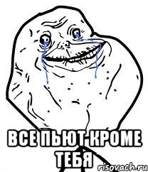  все пьют кроме тебя, Мем Forever Alone