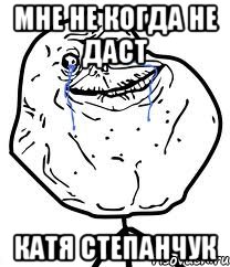 Мне не когда не даст Катя Степанчук, Мем Forever Alone