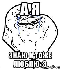 А я знаю и тоже люблю :3, Мем Forever Alone