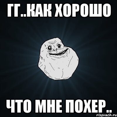 Гг..как хорошо что мне похер.., Мем Forever Alone