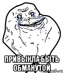  Привыкла Быть обманутой, Мем Forever Alone