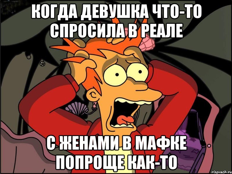 когда девушка что-то спросила в реале с женами в мафке попроще как-то, Мем Фрай в панике