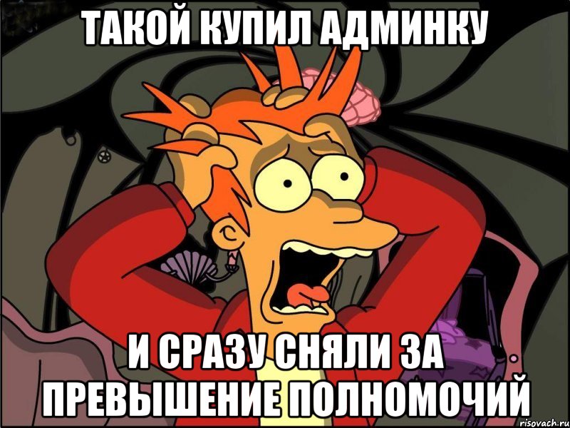 Такой купил админку И сразу сняли за превышение полномочий, Мем Фрай в панике