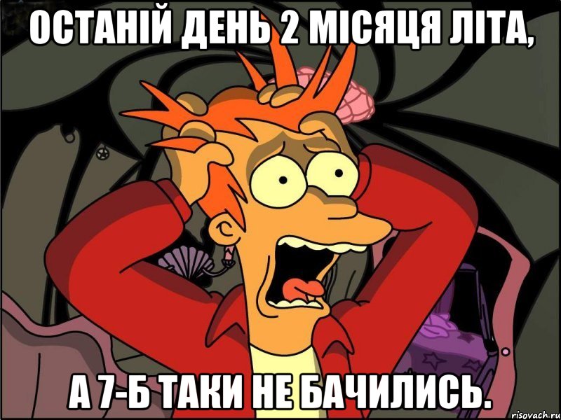 Останій день 2 Місяця літа, А 7-Б таки не бачились., Мем Фрай в панике