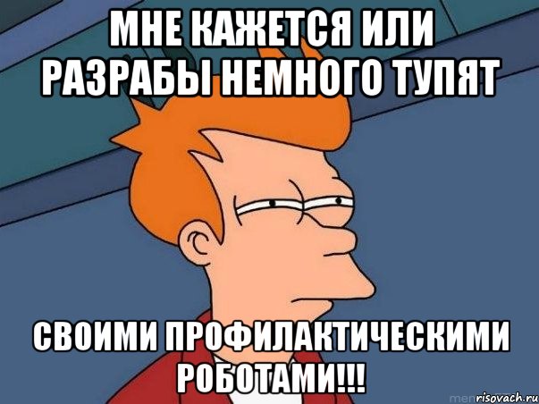 мне кажется или разрабы немного тупят своими профилактическими роботами!!!, Мем  Фрай (мне кажется или)