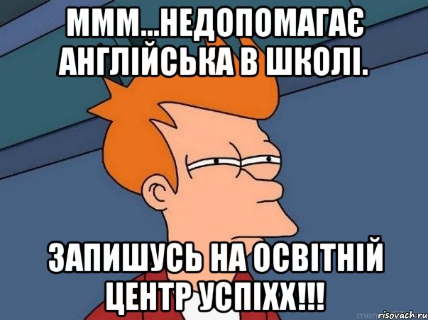 Ммм...недопомагає англійська в школі. Запишусь на освітній центр Успіхх!!!, Мем  Фрай (мне кажется или)