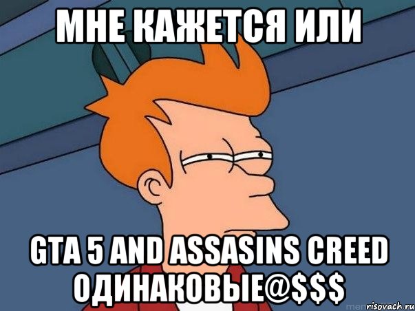 мне кажется или gta 5 and assasins creed одинаковые@$$$, Мем  Фрай (мне кажется или)