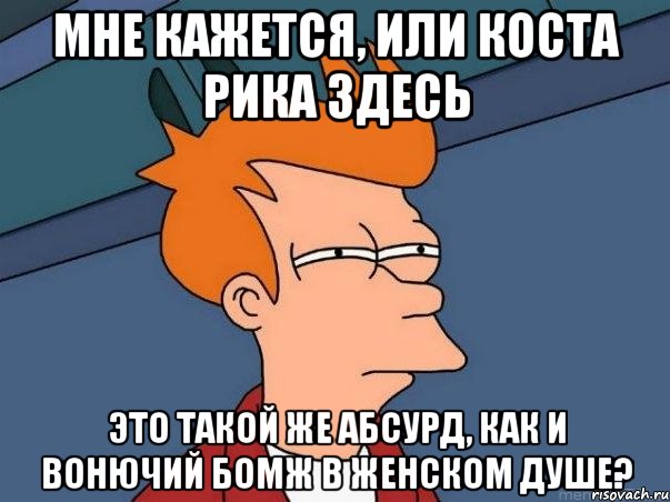 мне кажется, или коста рика здесь это такой же абсурд, как и вонючий бомж в женском душе?, Мем  Фрай (мне кажется или)