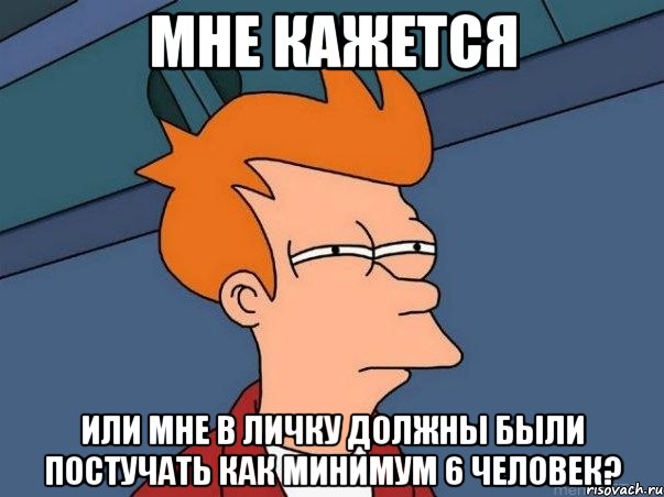 мне кажется или мне в личку должны были постучать как минимум 6 человек?, Мем  Фрай (мне кажется или)