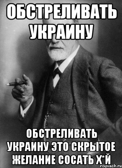 Обстреливать Украину Обстреливать Украину Это скрытое желание сосать х*й, Мем    Фрейд