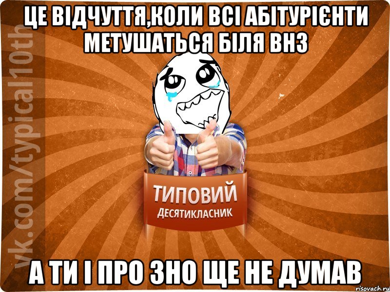 Це відчуття,коли всі абітурієнти метушаться біля ВНЗ А ти і про ЗНО ще не думав, Мем десятиклассник7