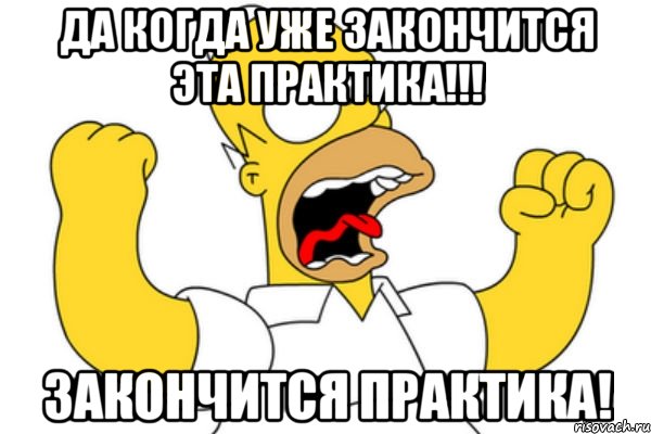 Да когда уже закончится эта практика!!! закончится практика!, Мем Разъяренный Гомер