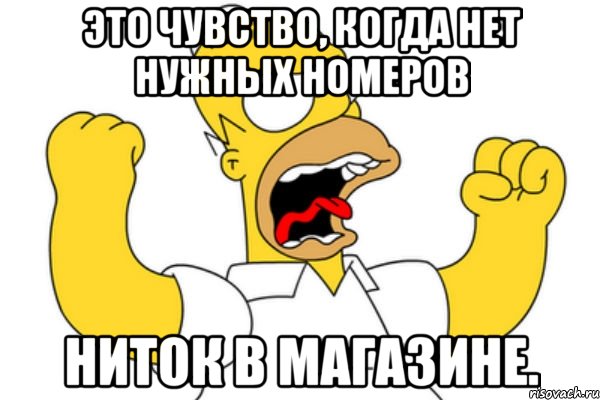 Это чувство, когда нет нужных номеров ниток в магазине., Мем Разъяренный Гомер