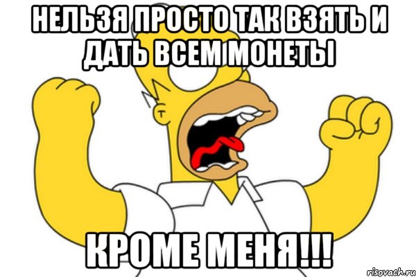 Нельзя просто так взять и дать всем монеты кроме меня!!!, Мем Разъяренный Гомер