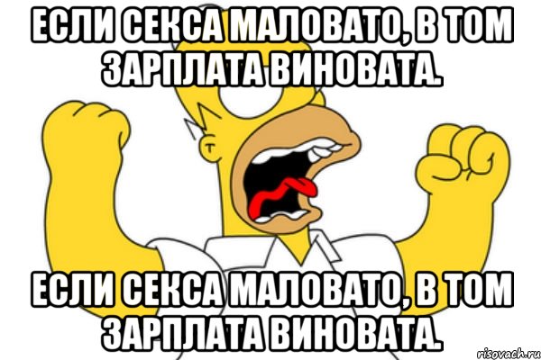 Если секса маловато, В том зарплата виновата. Если секса маловато, В том зарплата виновата., Мем Разъяренный Гомер