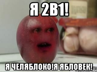 Я 2в1! Я челяблоко!я ябловек!