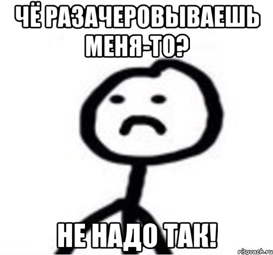 Чё разачеровываешь меня-то? Не надо так!, Мем Грустный теребонька