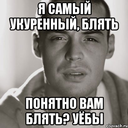 Я САМЫЙ УКУРЕННЫЙ, БЛЯТЬ ПОНЯТНО ВАМ БЛЯТЬ? УЁБЫ, Мем Гуф