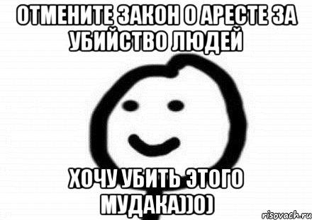 Отмените закон о аресте за убийство людей Хочу убить этого мудака))0), Мем Теребонька (Диб Хлебушек)