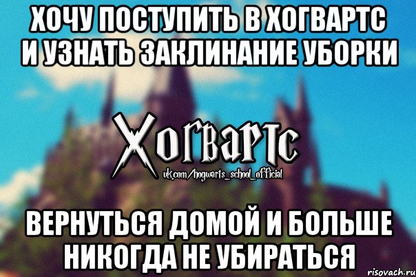 Хочу поступить в Хогвартс и узнать заклинание уборки Вернуться домой и больше никогда не убираться, Мем Хогвартс