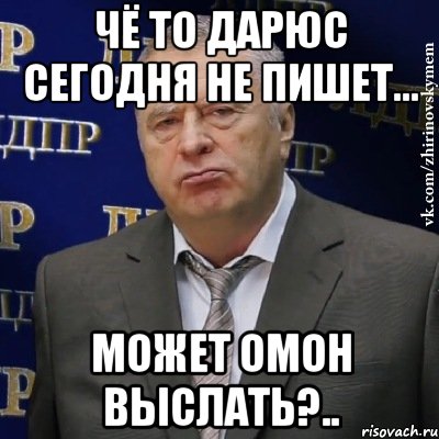 ЧЁ ТО ДАРЮС СЕГОДНЯ НЕ ПИШЕТ... МОЖЕТ ОМОН ВЫСЛАТЬ?.., Мем Хватит это терпеть (Жириновский)