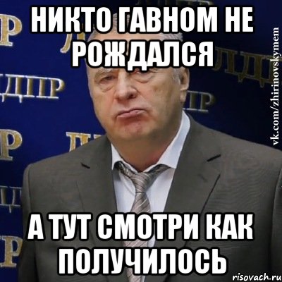 никто гавном не рождался а тут смотри как получилось, Мем Хватит это терпеть (Жириновский)